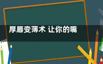 厚唇变薄术 让你的嘴唇显现性感一面